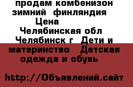 продам комбенизон зимний (финляндия) › Цена ­ 1 000 - Челябинская обл., Челябинск г. Дети и материнство » Детская одежда и обувь   